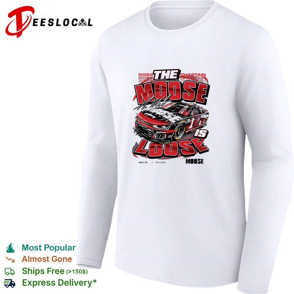 Ross Chastain the Moose is loose Trackhouse NASCAR funny shirt Unisex