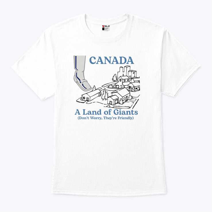 Canada A Land Of Giants Don’t Worry They’re Friendly T Shirt Unisex