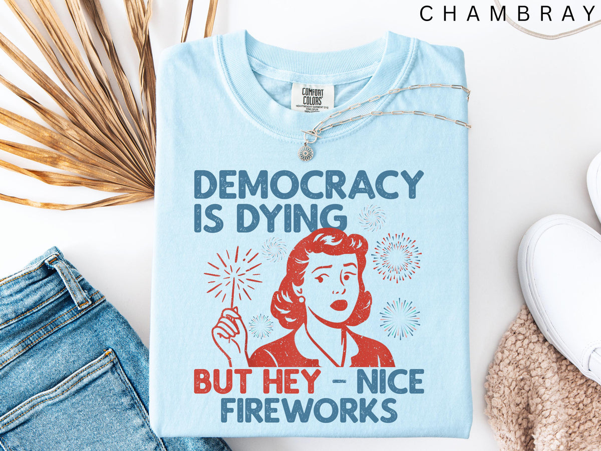 Democracy Dying Fourth July Protes Political Retro Hey Nice Fireworks Tee Usa Sarcastic Tees