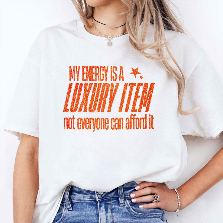 My Energy Is A Luxury Item Not Everyone Can Afford It T Shirt Unisex