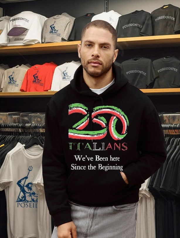 250 Italians We’ve Been Here Since The Beginning Unisex