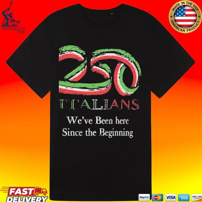 250 Italians We’ve Been Here Since The Beginning Unisex