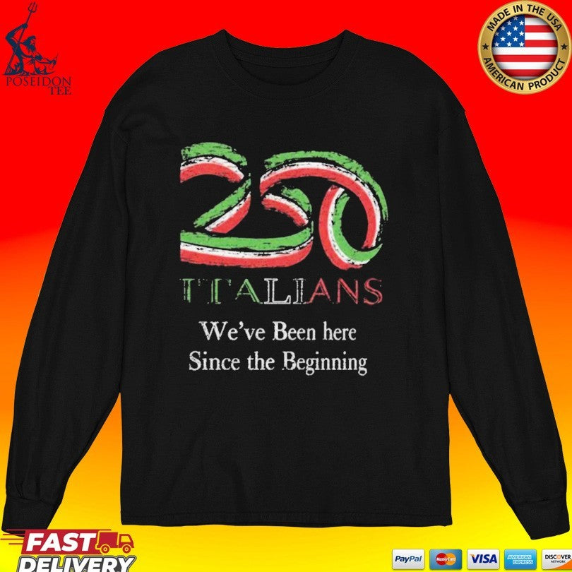 250 Italians We’ve Been Here Since The Beginning Unisex