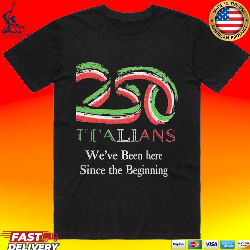 250 Italians We’ve Been Here Since The Beginning Unisex