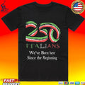 250 Italians We’ve Been Here Since The Beginning Unisex