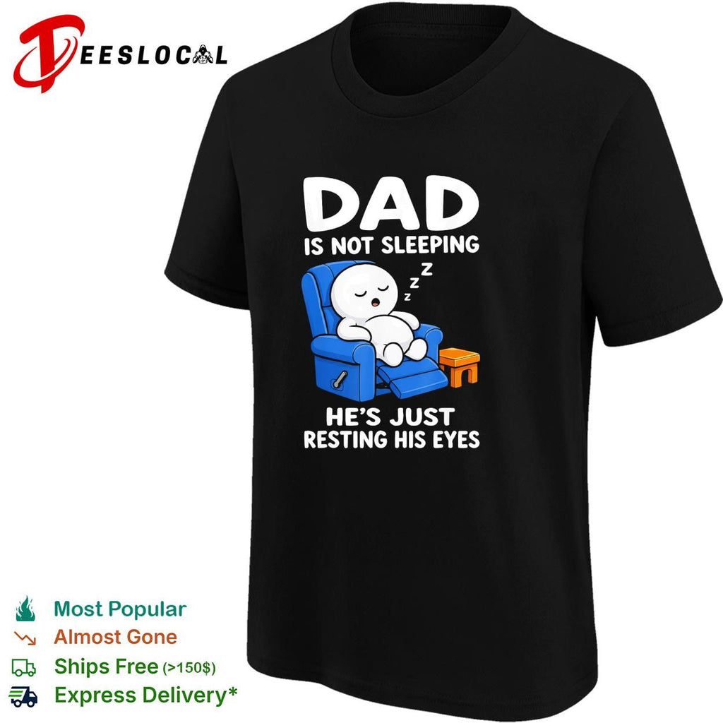 Dad is not sleeping he’s just resting his eyes funny recliner shirt Unisex