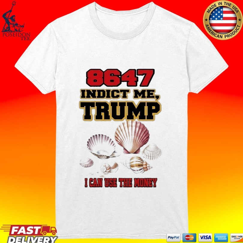 8647 Indict Me Trump I Can Use The Money Unisex