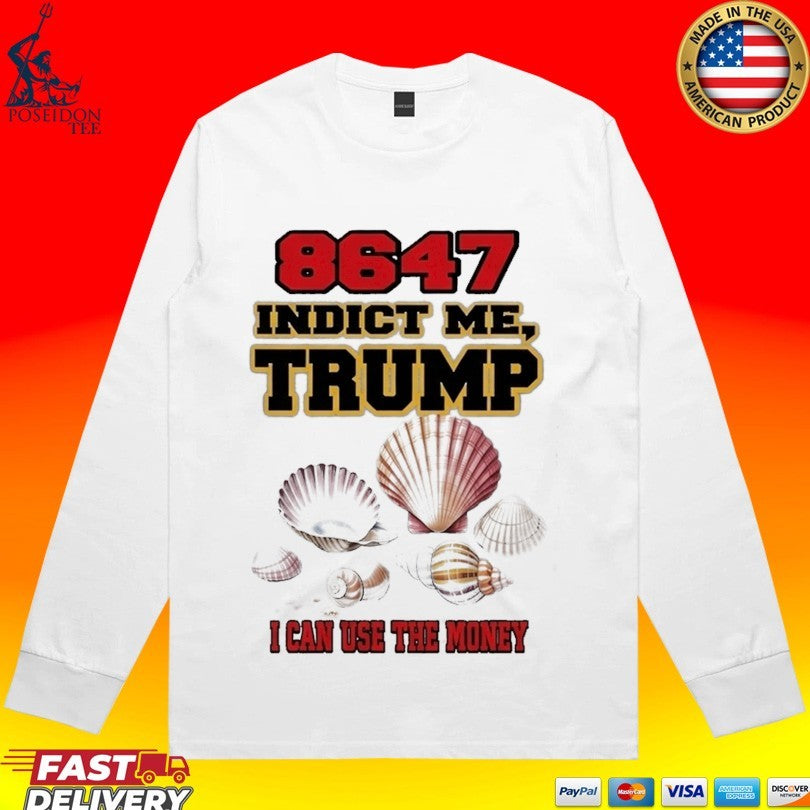 8647 Indict Me Trump I Can Use The Money Unisex