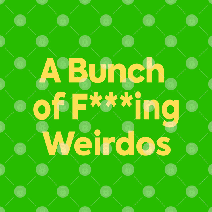 A Bunch Of Fucking Weirdos T Shirt Unisex