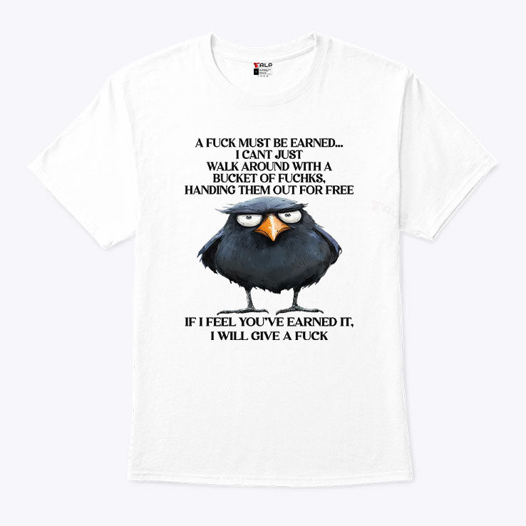 A Fuck Must Be Earned I Can’t Just Walk Around With A Bucket Of Fucks Shirt Unisex