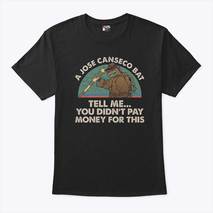 A Jose Canseco Bat Tell Me You Didn’t Pay Money For This Shirt Unisex