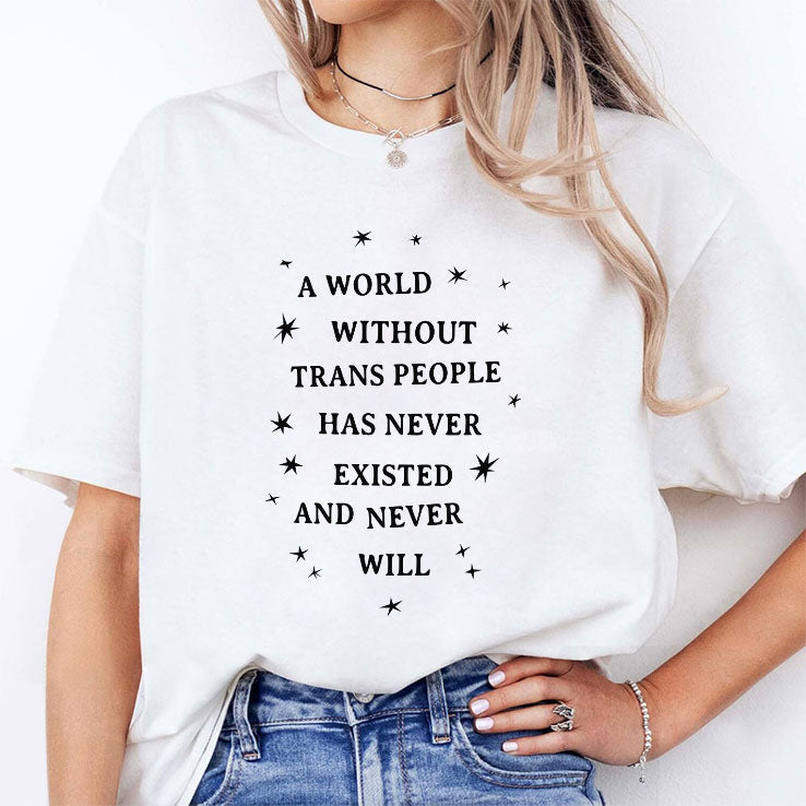 A World Without Trans People Has Never Existed And Never Will T Shirt Unisex