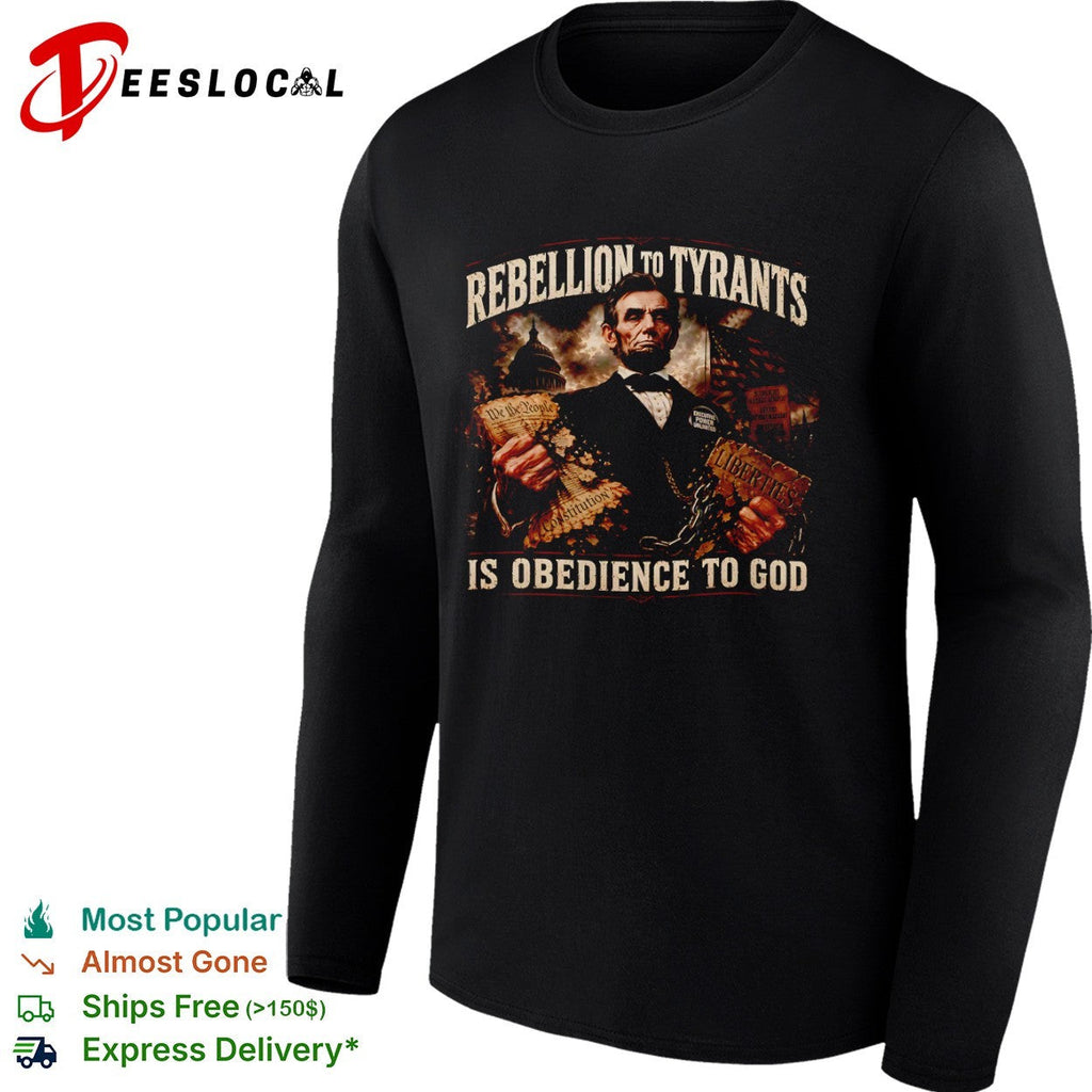 Abraham Lincoln Rebellion to Tyrants is Obedience to God Constitution Liberties shirt Unisex