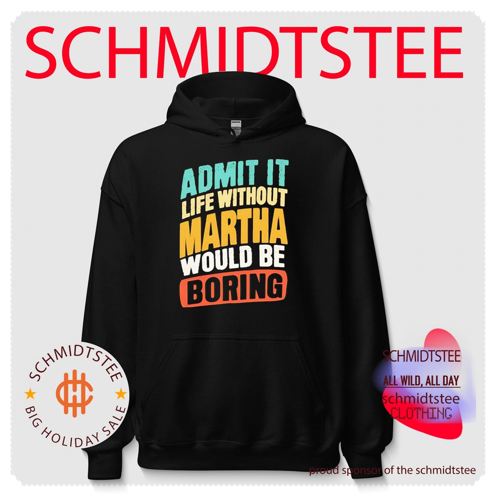 Admit It Life Without Martha Would Be Boring shirt Unisex