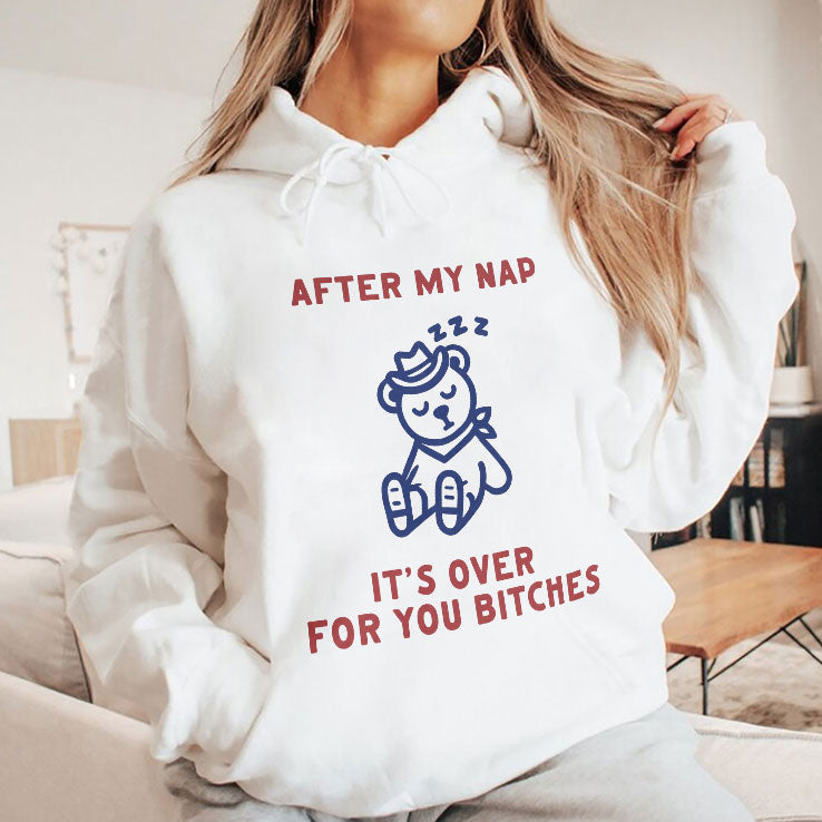 After My Nap It’s Over For You Bitches T Shirt Unisex