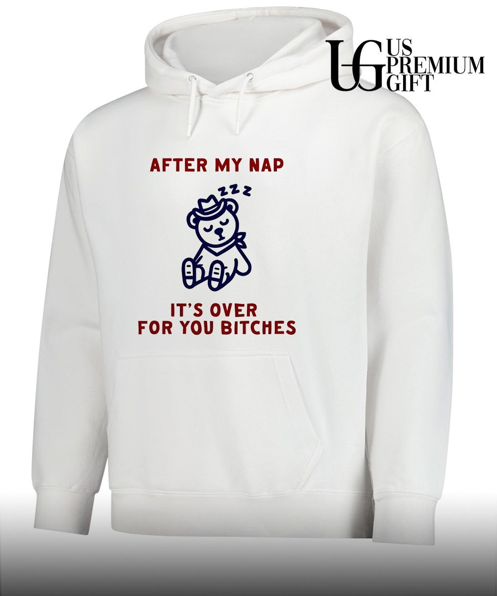 After my nap it’s over for you bitches graphic shirt Unisex