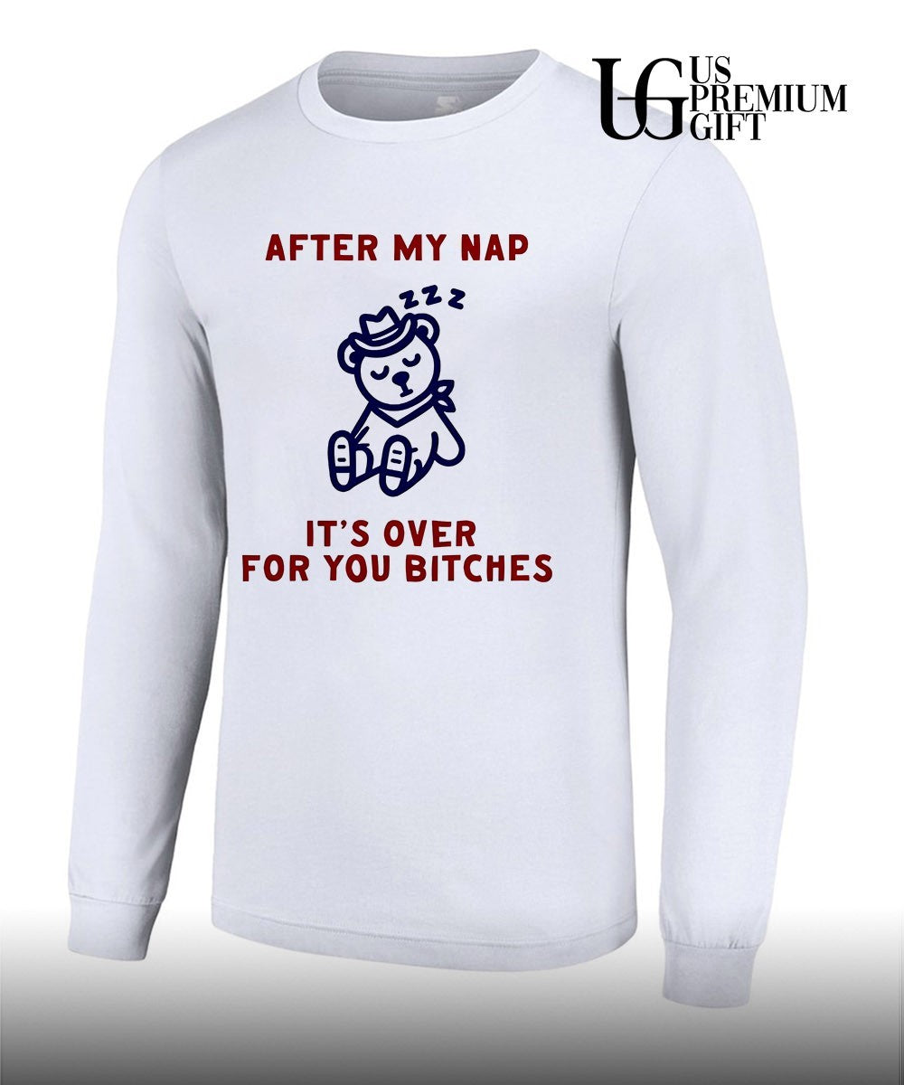 After my nap it’s over for you bitches graphic shirt Unisex