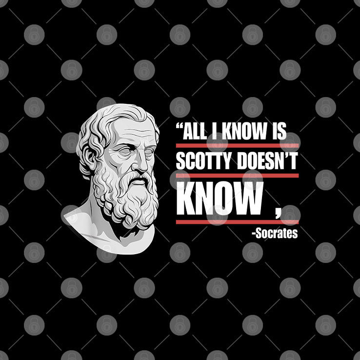 All I Know Is Scotty Doesn’t Know Funny Socrates Parody T Shirt Unisex