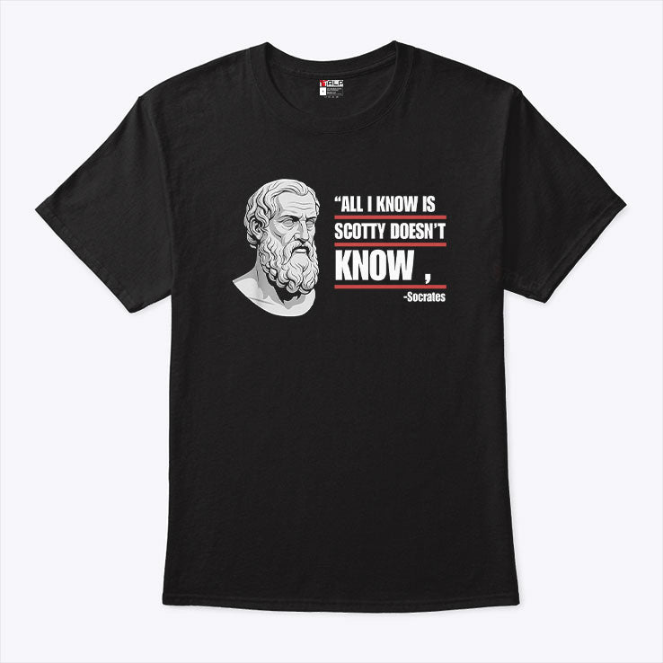 All I Know Is Scotty Doesn’t Know Funny Socrates Parody T Shirt Unisex