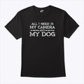 All I Need Is My Camera And My Dog T Shirt Unisex