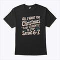 All I Want For Christmas Is My Students To Stop Saying 6-7 T Shirt Unisex