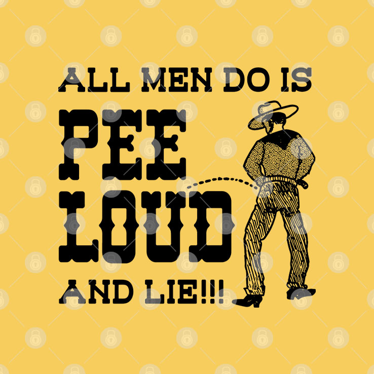 All Men Do Is Pee Loud And Lie T Shirt Unisex