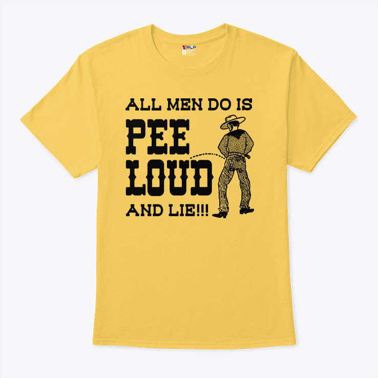 All Men Do Is Pee Loud And Lie T Shirt Unisex