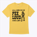 All Men Do Is Pee Loud And Lie T Shirt Unisex