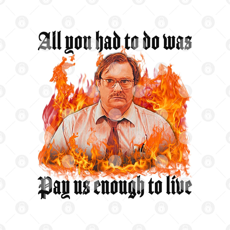 All You Had To Do Was Pay Us Enough To Live Milton Waddams Shirt Unisex