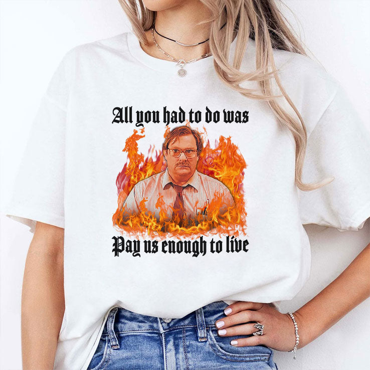 All You Had To Do Was Pay Us Enough To Live Milton Waddams Shirt Unisex
