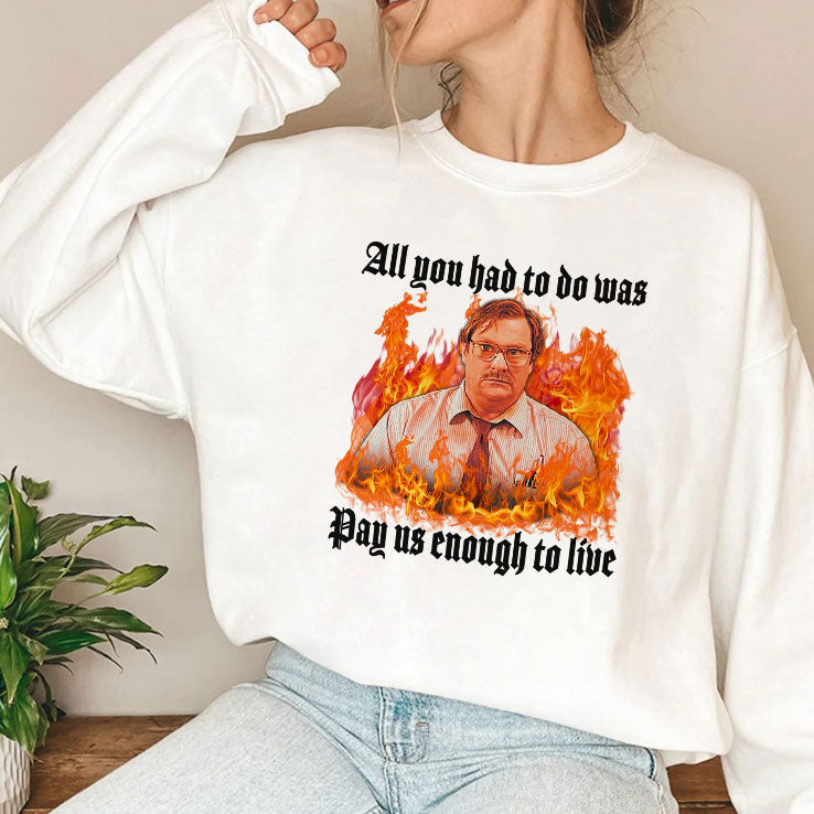 All You Had To Do Was Pay Us Enough To Live Milton Waddams Shirt Unisex