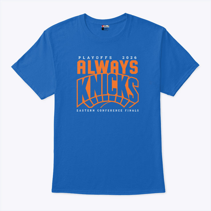 Always Knicks Playoffs 2026 Eastern Conference Finals Shirt Unisex