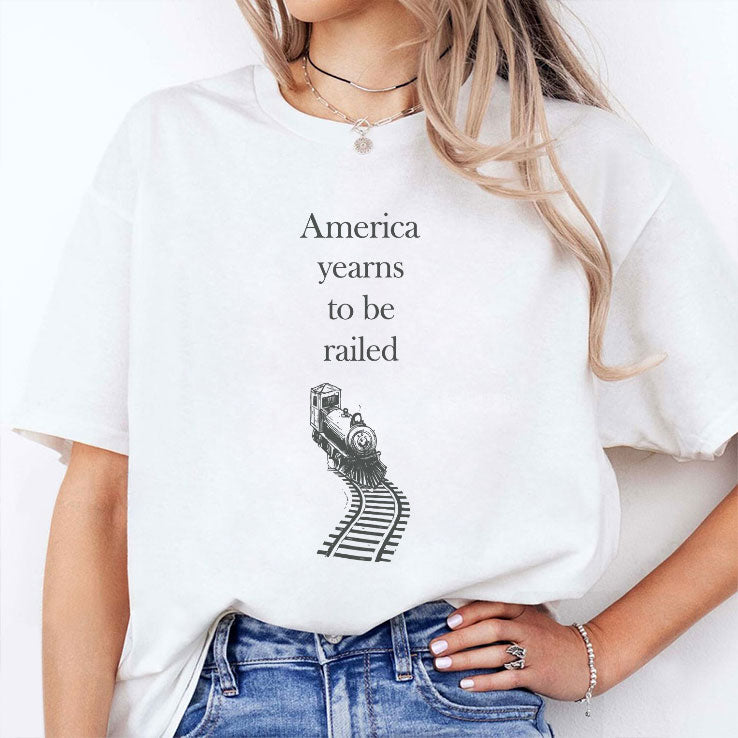 America Yearns To Be Railed T Shirt Unisex