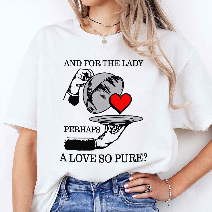 And For The Lady Perhaps A Love So Pure Shirt Unisex