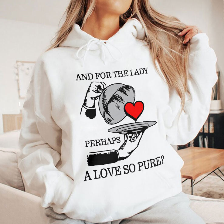 And For The Lady Perhaps A Love So Pure Shirt Unisex