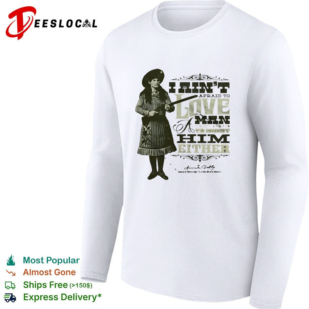 Annie Oakley I ain’t afraid to love a man or fight him either signature quote shirt Unisex