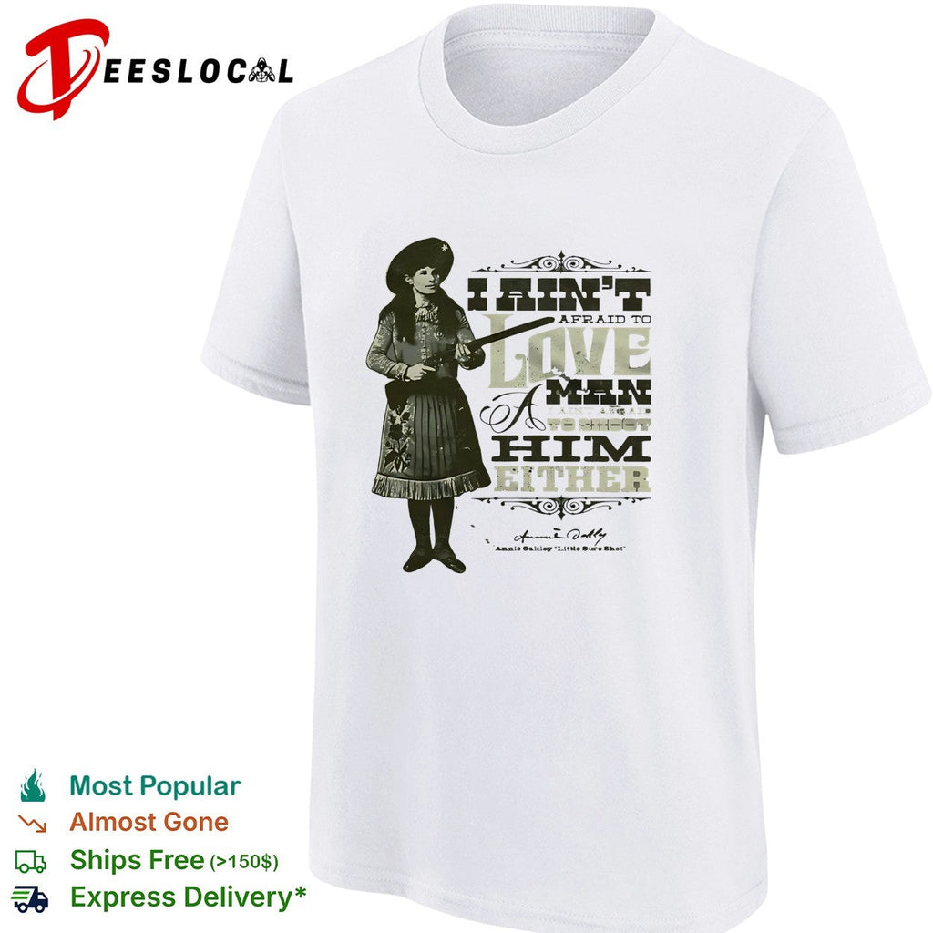 Annie Oakley I ain’t afraid to love a man or fight him either signature quote shirt Unisex