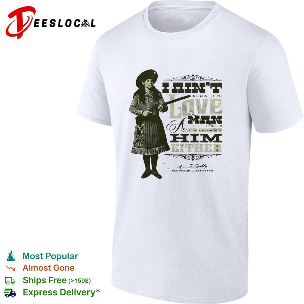 Annie Oakley I ain’t afraid to love a man or fight him either signature quote shirt Unisex