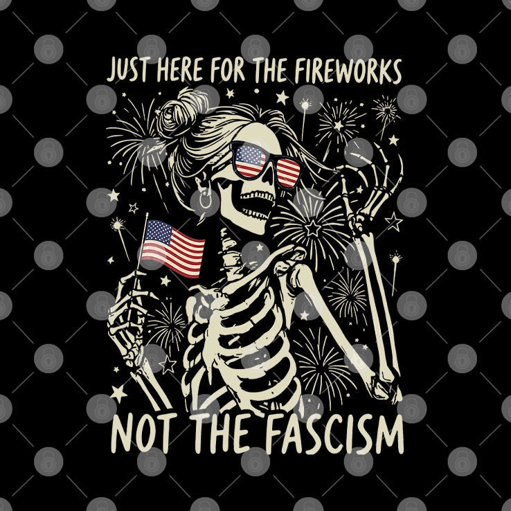 Just Here For The Fireworks Not The Fascism T Shirt Unisex