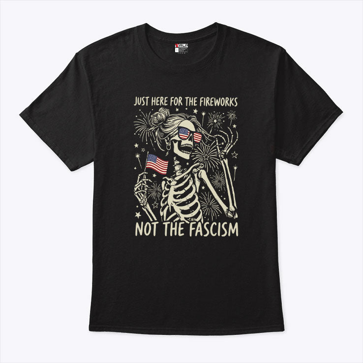 Just Here For The Fireworks Not The Fascism T Shirt Unisex