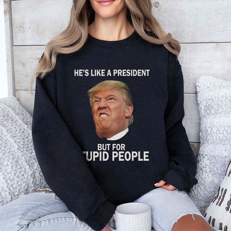 Anti Trump He’s Like A President But For Stupid People T Shirt Unisex