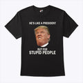 Anti Trump He’s Like A President But For Stupid People T Shirt Unisex