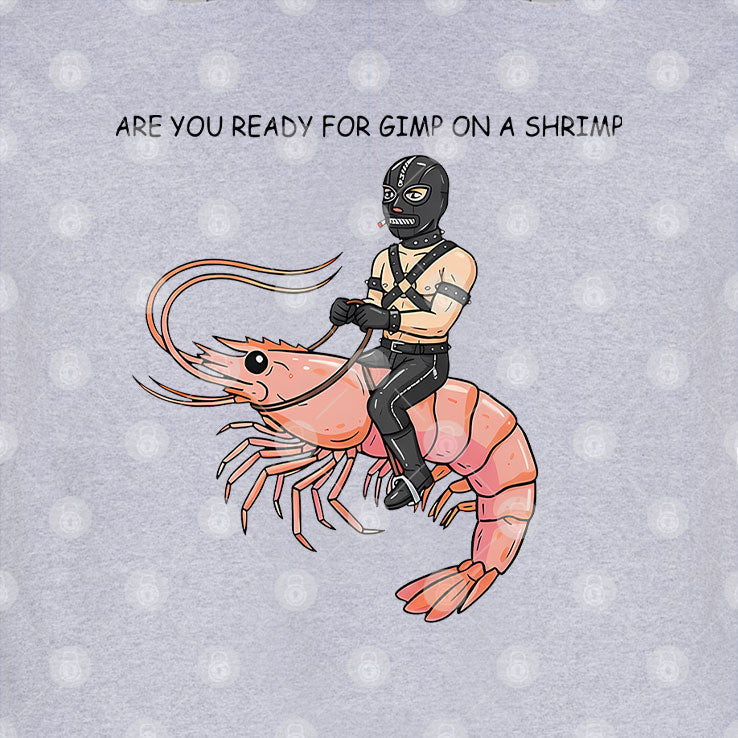 Are You Ready For Gimp On A Shrimp T Shirt Unisex
