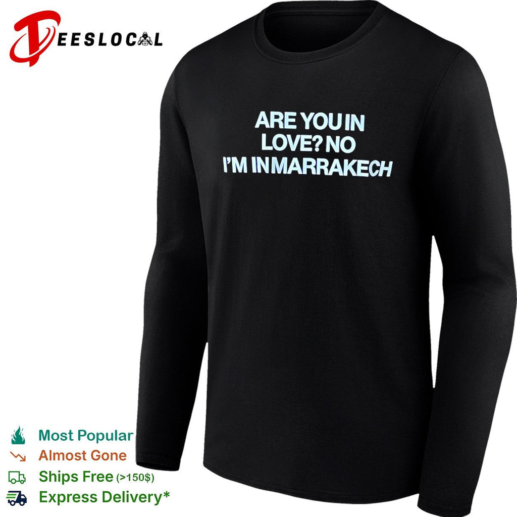 Are you in love no I am in Marrakech shirt Unisex