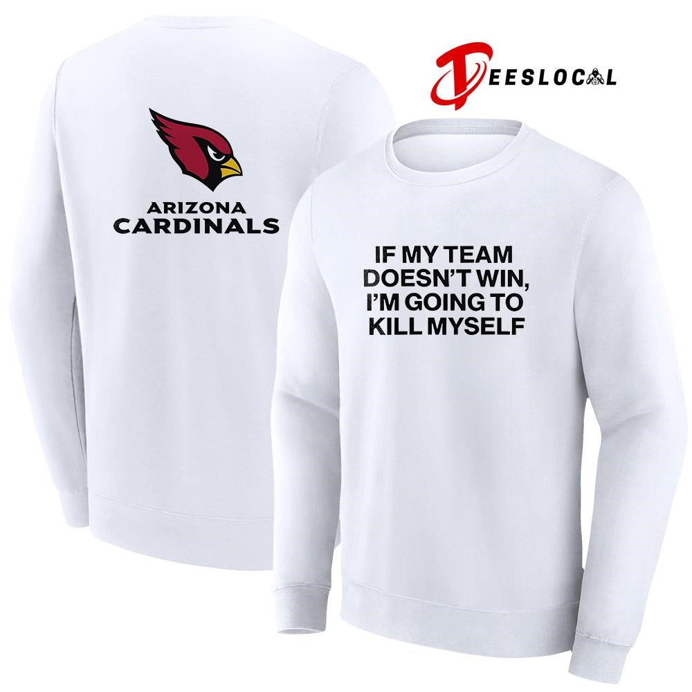 Arizona Cardinals if my team doen’t win I’m going to kill myself shirt Unisex