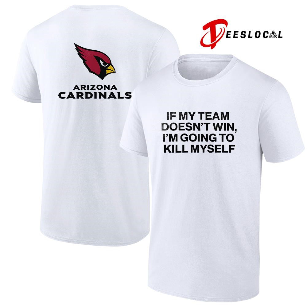 Arizona Cardinals if my team doen’t win I’m going to kill myself shirt Unisex