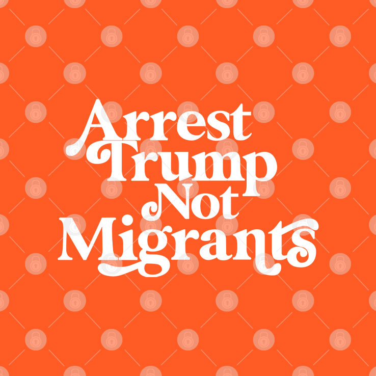 Arrest Trump Not Migrants T Shirt Unisex