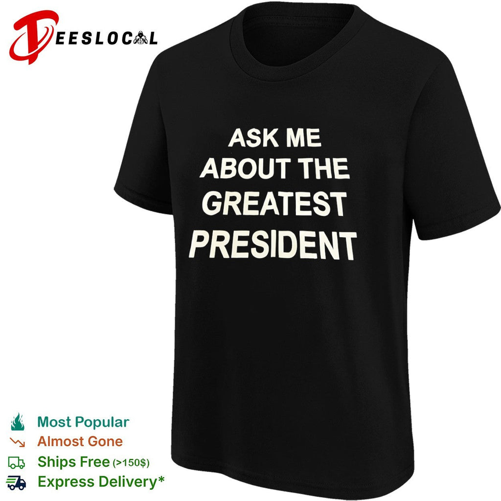 Ask me about the greatest president shirt Unisex