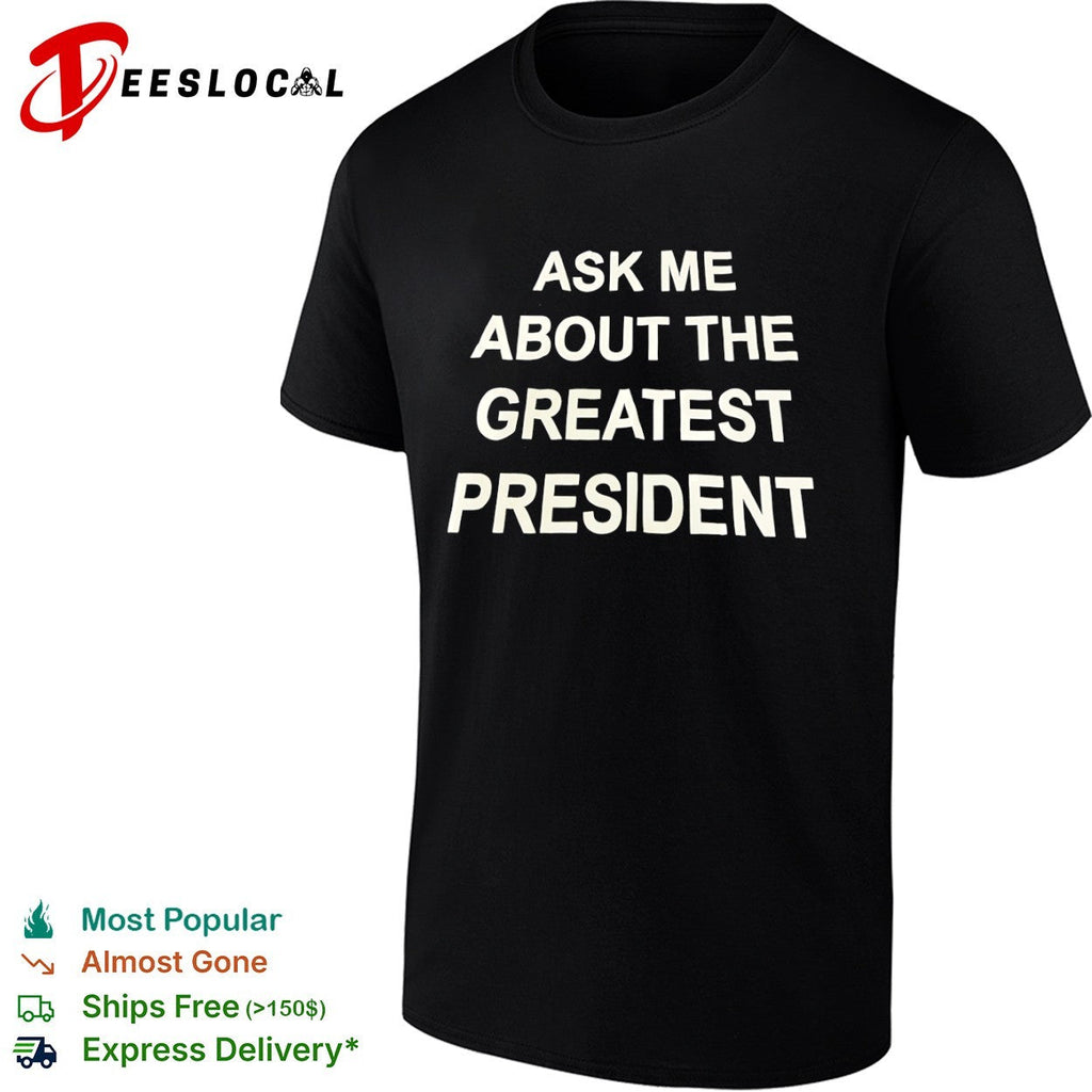 Ask me about the greatest president shirt Unisex