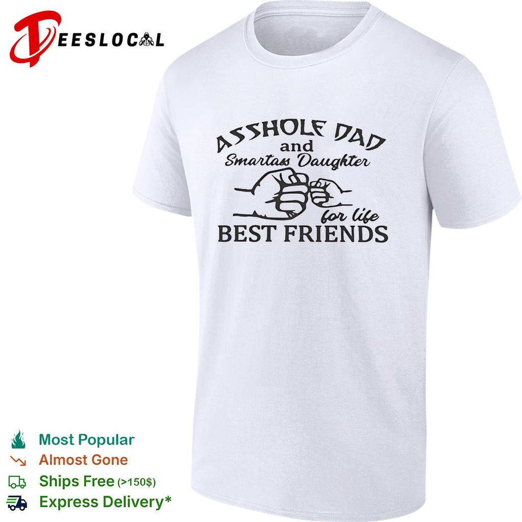 Asshole Dad and Smartass Daughter For Life Best Friends shirt Unisex